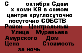 С 9,10,11октября Сдам 2- х комн КВ в самом центре круглосуточно посуточно СОБСТВ › Район ­ Центральный  › Улица ­ Муравьева Амурского  › Дом ­ 25 › Цена ­ 1 600 › Стоимость за ночь ­ 1 600 › Стоимость за час ­ 100 - Хабаровский край, Хабаровск г. Недвижимость » Квартиры аренда посуточно   